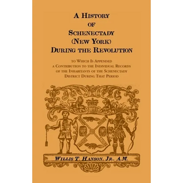 History of Schenectady (New York) during the Revolution: To Which Is Appended a Contribution to the Individual Records of the Inhabitants of the Schen