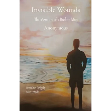 Invisible Wounds: The Memoirs of a Broken Man