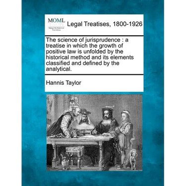 The science of jurisprudence: a treatise in which the growth of positive law is unfolded by the historical method and its elements classified and de