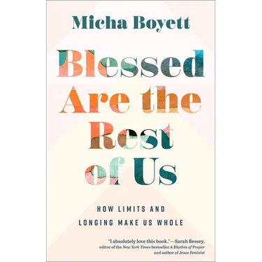 Blessed Are the Rest of Us: How Limits and Longing Make Us Whole
