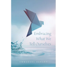Embracing What We Tell Ourselves