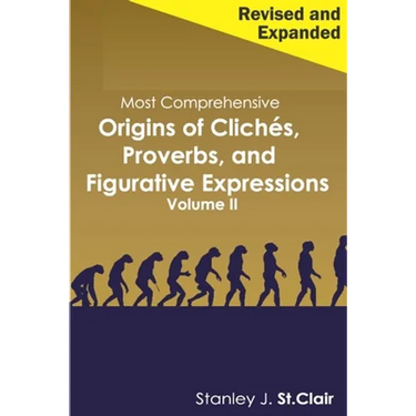 Most Comprehensive Origins of Cliches, Proverbs and Figurative Expressions Volume II: Revised and Expanded