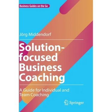 Solution-Focused Business Coaching: A Guide for Individual and Team Coaching