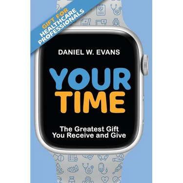 Your Time: (Special Edition for Healthcare Professionals) The Greatest Gift You Receive and Give