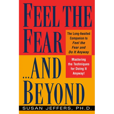 Feel the Fear...and Beyond: Mastering the Techniques for Doing It Anyway