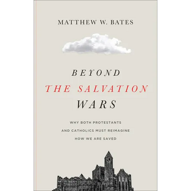 Beyond the Salvation Wars: Why Both Protestants and Catholics Must Reimagine How We Are Saved