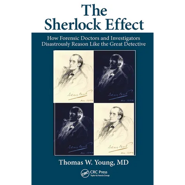 The Sherlock Effect: How Forensic Doctors and Investigators Disastrously Reason Like the Great Detective