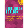 Loneliness Toolbox: The Healing Power of Human Connection in a Sometimes Lonely World