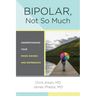 Bipolar, Not So Much: Understanding Your Mood Swings and Depression