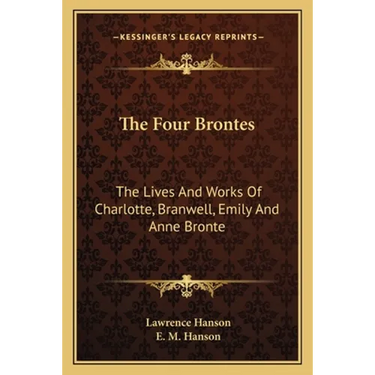The Four Brontes: The Lives And Works Of Charlotte, Branwell, Emily And Anne Bronte