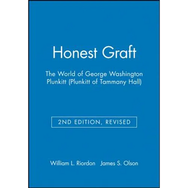 Honest Graft: The World of George Washington Plunkitt (Plunkitt of Tammany Hall)