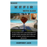 Make Kefir with Ease: An Illustrative and Descriptive Guide with Amazing Pictures on How to Brew Kefir for Natural Healing