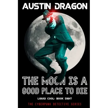 The Moon Is a Good Place to Die (Liquid Cool, Book 8): The Cyberpunk Detective Series