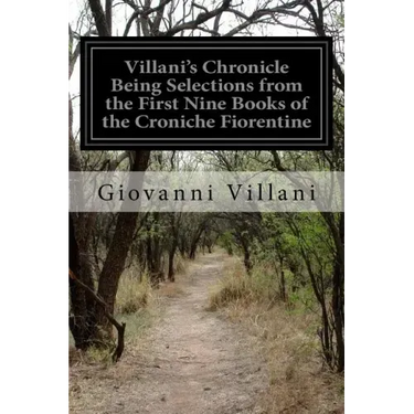 Villani's Chronicle Being Selections from the First Nine Books of the Croniche Fiorentine
