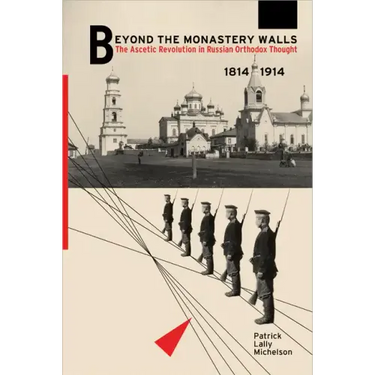 Beyond the Monastery Walls: The Ascetic Revolution in Russian Orthodox Thought, 1814-1914