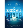 Become the Successful Coach You Are Meant to Be: Discover Your Brilliance and Create a Life-Changing Career or Business by Helping Others