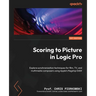 Scoring to Picture in Logic Pro: Explore synchronization techniques for film, TV, and multimedia composers using Apple's flagship DAW