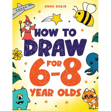 How to Draw for 6-8 Year Olds: Learn to Draw Cute Animals, Gifts, Magical Things and Other Cool Stuff Book for Kids Age 6+
