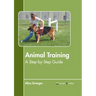 Animal Training: A Step-By-Step Guide