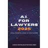 AI For Lawyers: 2025: Legal Prompts, Legal AI Tools & More