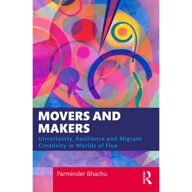 Movers and Makers: Uncertainty, Resilience and Migrant Creativity in Worlds of Flux