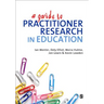 A Guide to Practitioner Research in Education