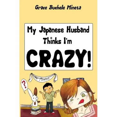 My Japanese Husband Thinks I'm Crazy: The Comic Book: Surviving and thriving in an intercultural and interracial marriage in Tokyo
