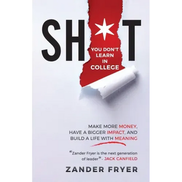 Sh*t You Don't Learn In College: Make more money, have a bigger impact, and build a life with meaning