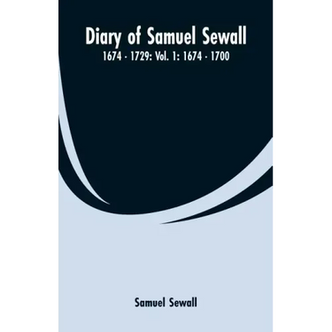 Diary of Samuel Sewall - 1674 - 1729: Vol. 1: 1674 - 1700
