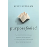 Purposefooled: Why Chasing Your Dreams, Finding Your Calling, and Reaching for Greatness Will Never Be Enough