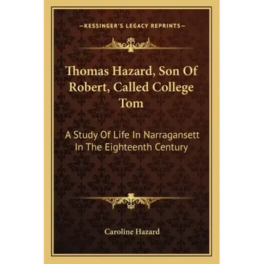 Thomas Hazard, Son of Robert, Called College Tom: A Study of Life in Narragansett in the Eighteenth Century