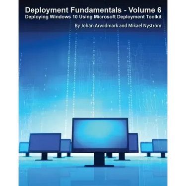 Deployment Fundamentals, Vol. 6: Deploying Windows 10 Using Microsoft Deployment Toolkit