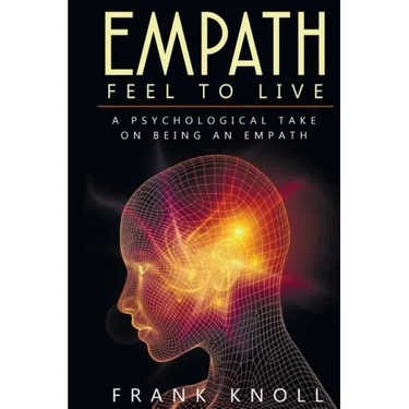 Empath: Feel to Live: A Psychological Take on Being an Empath
