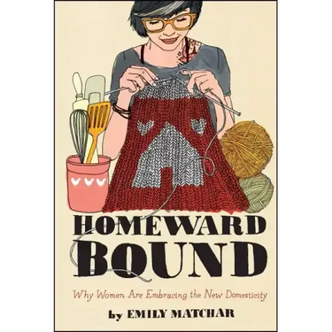 Homeward Bound: Why Women Are Embracing the New Domesticity