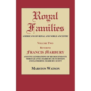 Royal Families: Americans of Royal and Noble Ancestry. Volume Two: REV. Francis Marbury and Five Generations of His Descendants Throug