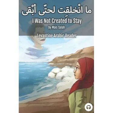 I Was Not Created to Stay: Levantine Arabic Reader (Jordanian Arabic)