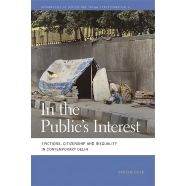 In the Public's Interest: Evictions, Citizenship, and Inequality in Contemporary Delhi