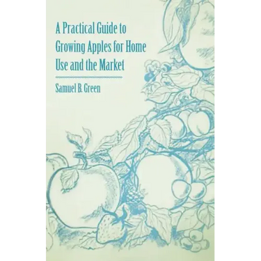 A Practical Guide to Growing Apples for Home Use and the Market