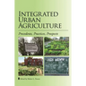 Integrated Urban Agriculture: Precedents, Practices, Prospects