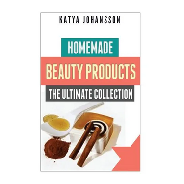 Homemade Beauty Products: The Ultimete Recipe Collection of Homemade Deodorant, Homemade Soap, Homemade Shampoo, Homemade Body Butter, Homemade