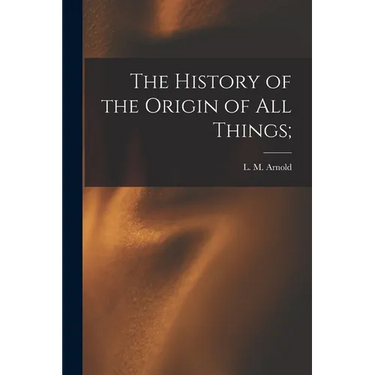 The History of the Origin of All Things;