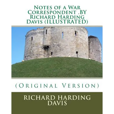 Notes of a War Correspondent .BY Richard Harding Davis (ILLUSTRATED)