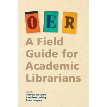 Oer: A Field Guide for Academic Librarians