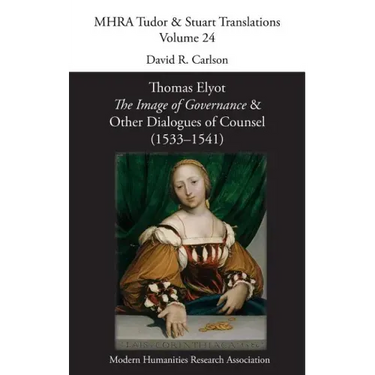 Thomas Elyot, 'The Image of Governance' and Other Dialogues of Counsel (1533-1541)