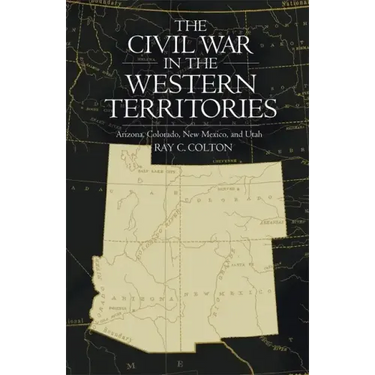 Civil War in the Western Territories: Arizona, Colorado, New Mexico, and Utah