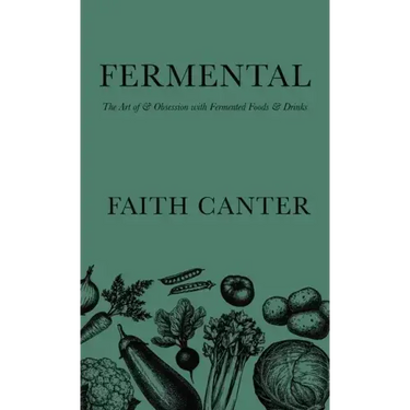 Fermental: The Art of & Obsession with Fermented Foods & Drinks