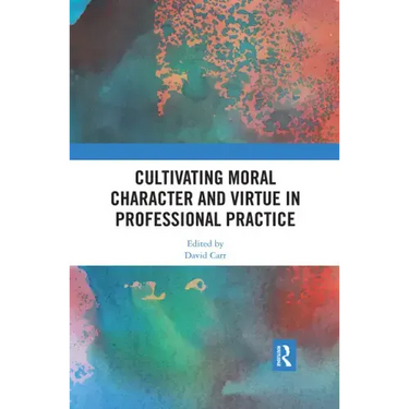 Cultivating Moral Character and Virtue in Professional Practice
