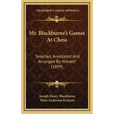 Mr. Blackburne's Games At Chess: Selected, Annotated And Arranged By Himself (1899)