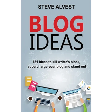 Blog Ideas: 131 Ideas to Kill Writer's Block, Supercharge Your Blog and Stand Out