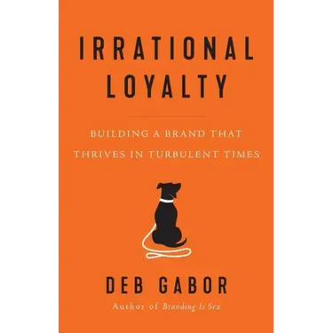 Irrational Loyalty: Building a Brand That Thrives in Turbulent Times